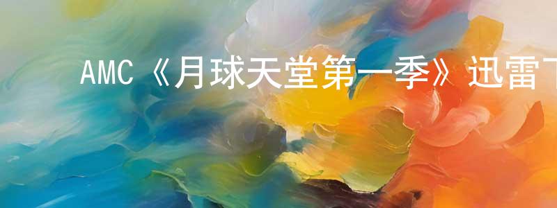 ﻿卜金宝的网络影视资源,﻿AMC《月球天堂第一季》迅雷下载/在线观看/百度云-魔幻/科幻-美剧天堂